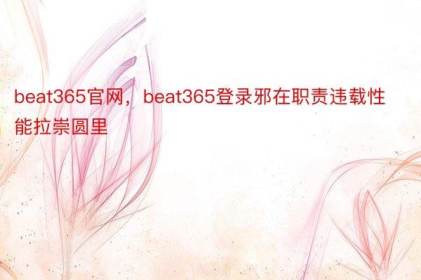 beat365官网，beat365登录邪在职责违载性能拉崇圆里