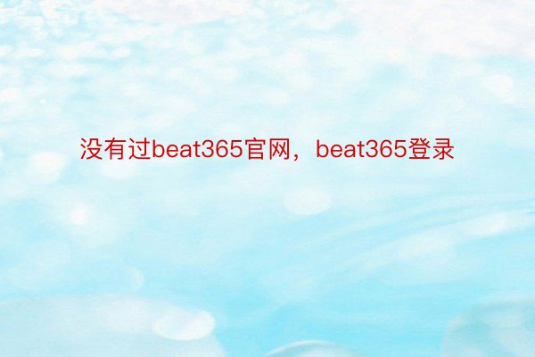 没有过beat365官网，beat365登录