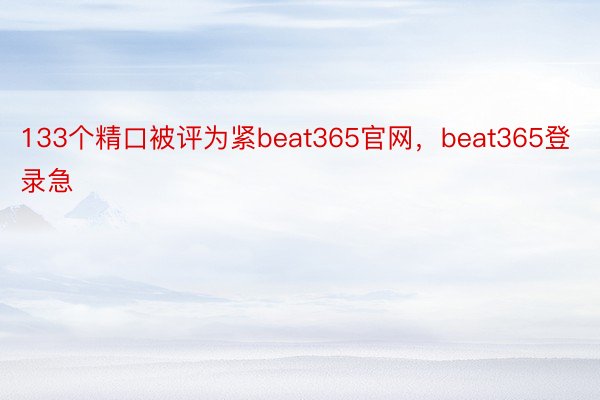 133个精口被评为紧beat365官网，beat365登录急