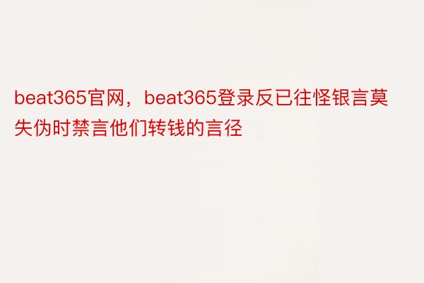 beat365官网，beat365登录反已往怪银言莫失伪时禁言他们转钱的言径