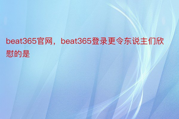 beat365官网，beat365登录更令东说主们欣慰的是