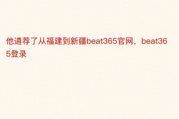 他遴荐了从福建到新疆beat365官网，beat365登录