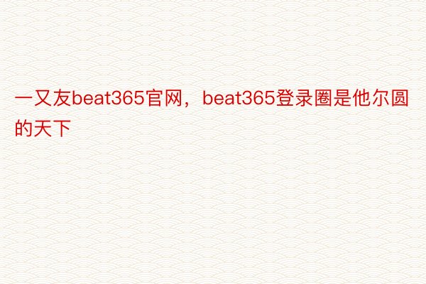 一又友beat365官网，beat365登录圈是他尔圆的天下