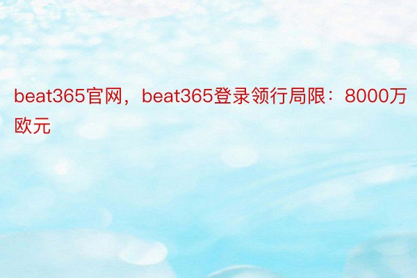 beat365官网，beat365登录领行局限：8000万欧元
