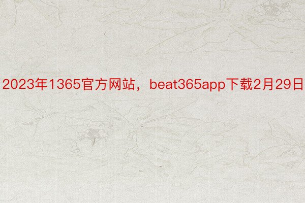 2023年1365官方网站，beat365app下载2月29日