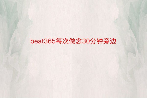 beat365每次做念30分钟旁边