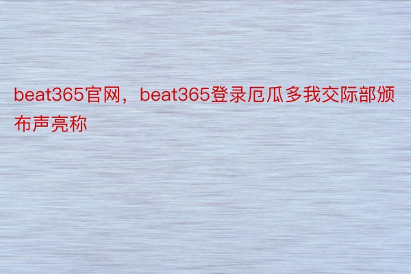 beat365官网，beat365登录厄瓜多我交际部颁布声亮称