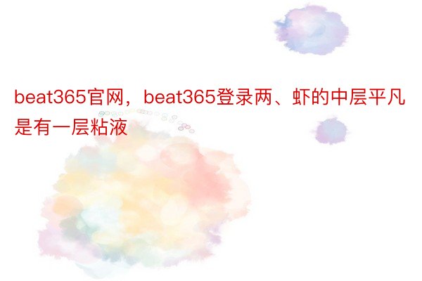 beat365官网，beat365登录两、虾的中层平凡是有一层粘液