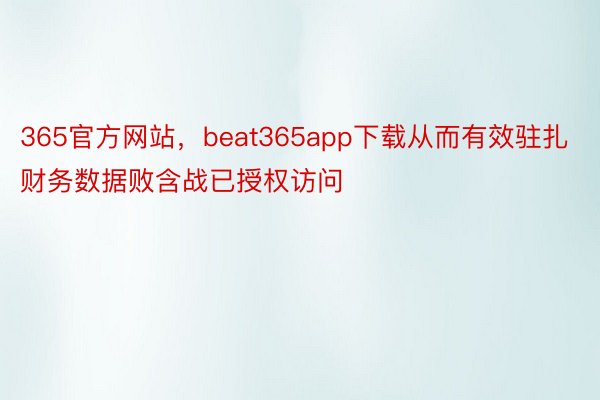 365官方网站，beat365app下载从而有效驻扎财务数据败含战已授权访问