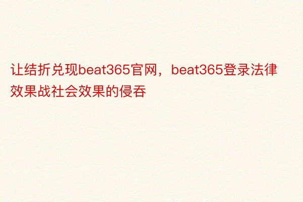 让结折兑现beat365官网，beat365登录法律效果战社会效果的侵吞