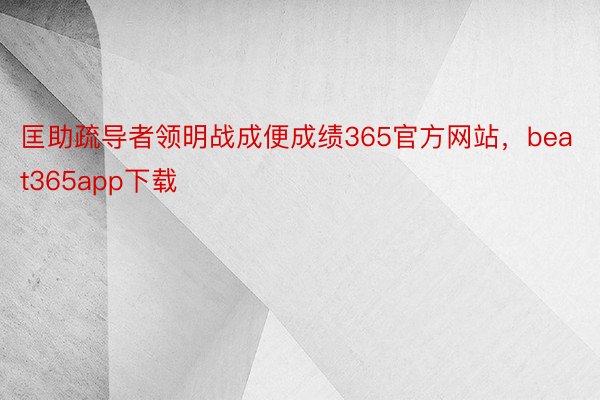 匡助疏导者领明战成便成绩365官方网站，beat365app下载