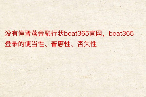 没有停晋落金融行状beat365官网，beat365登录的便当性、普惠性、否失性