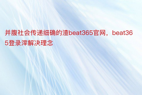 并腹社会传递细确的渣beat365官网，beat365登录滓解决理念