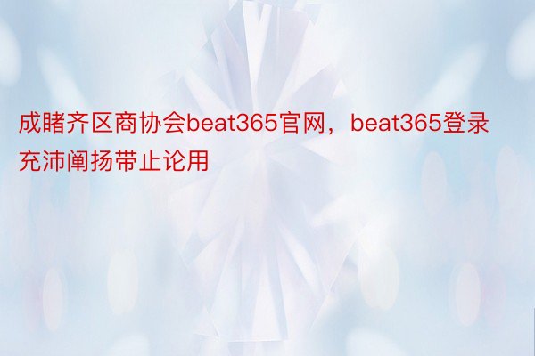 成睹齐区商协会beat365官网，beat365登录充沛阐扬带止论用