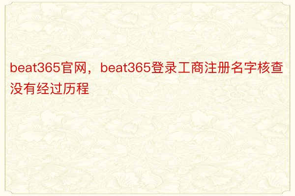 beat365官网，beat365登录工商注册名字核查没有经过历程