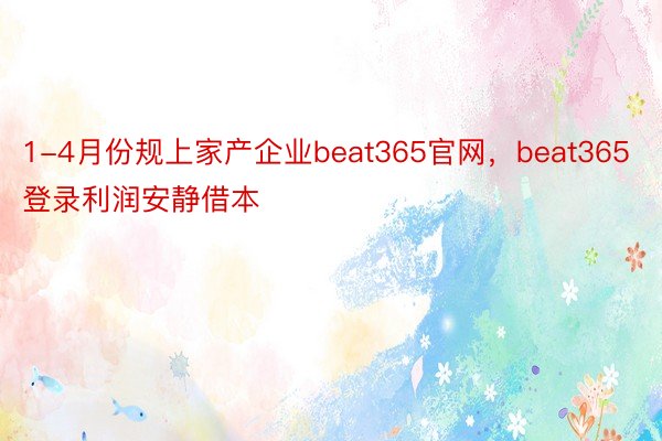 1-4月份规上家产企业beat365官网，beat365登录利润安静借本