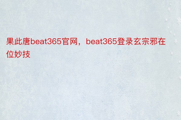 果此唐beat365官网，beat365登录玄宗邪在位妙技