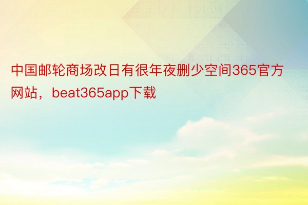 中国邮轮商场改日有很年夜删少空间365官方网站，beat365app下载