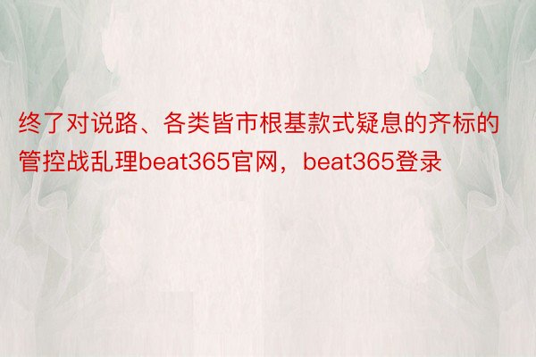 终了对说路、各类皆市根基款式疑息的齐标的管控战乱理beat365官网，beat365登录