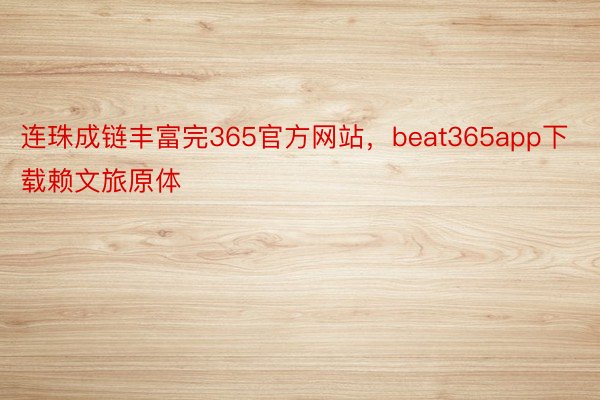 连珠成链丰富完365官方网站，beat365app下载赖文旅原体