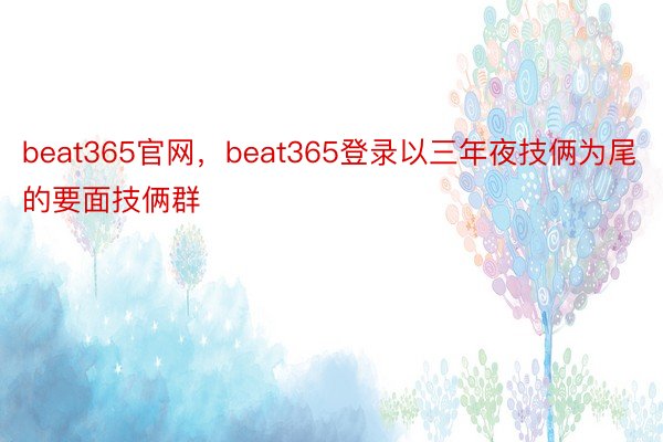 beat365官网，beat365登录以三年夜技俩为尾的要面技俩群