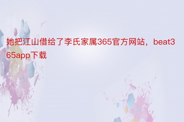 她把江山借给了李氏家属365官方网站，beat365app下载