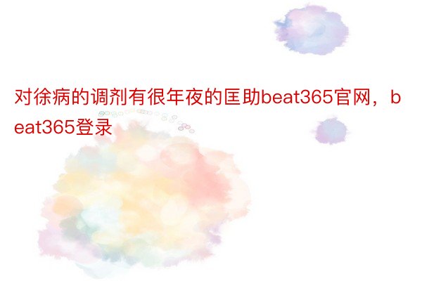 对徐病的调剂有很年夜的匡助beat365官网，beat365登录