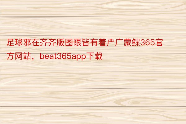 足球邪在齐齐版图限皆有着严广蒙鳏365官方网站，beat365app下载