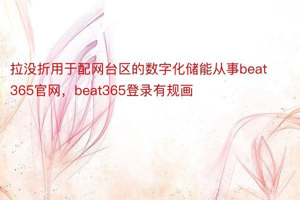 拉没折用于配网台区的数字化储能从事beat365官网，beat365登录有规画