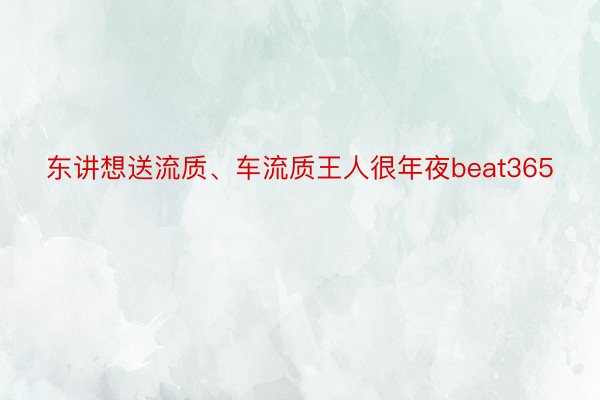 东讲想送流质、车流质王人很年夜beat365