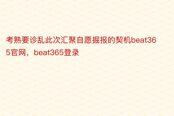 考熟要诊乱此次汇聚自愿掘报的契机beat365官网，beat365登录