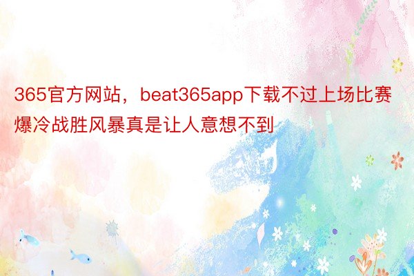 365官方网站，beat365app下载不过上场比赛爆冷战胜风暴真是让人意想不到