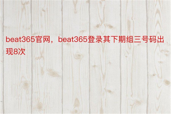 beat365官网，beat365登录其下期组三号码出现8次